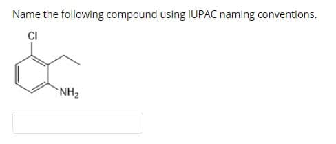 Name the following compound using IUPAC naming conventions.
CI
NH2
