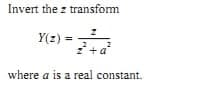 Invert the z transform
Y(z) =
+a
where a is a real constant.
