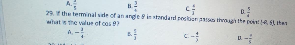 A. 2
B.
4
C.
29. If the terminal side of an angle 0 in standard position passes through the point (-8, 6), then
D.-
4
what is the value of cos 0?
3.
A. -
5
C. -
D. -
4
3.
B.
