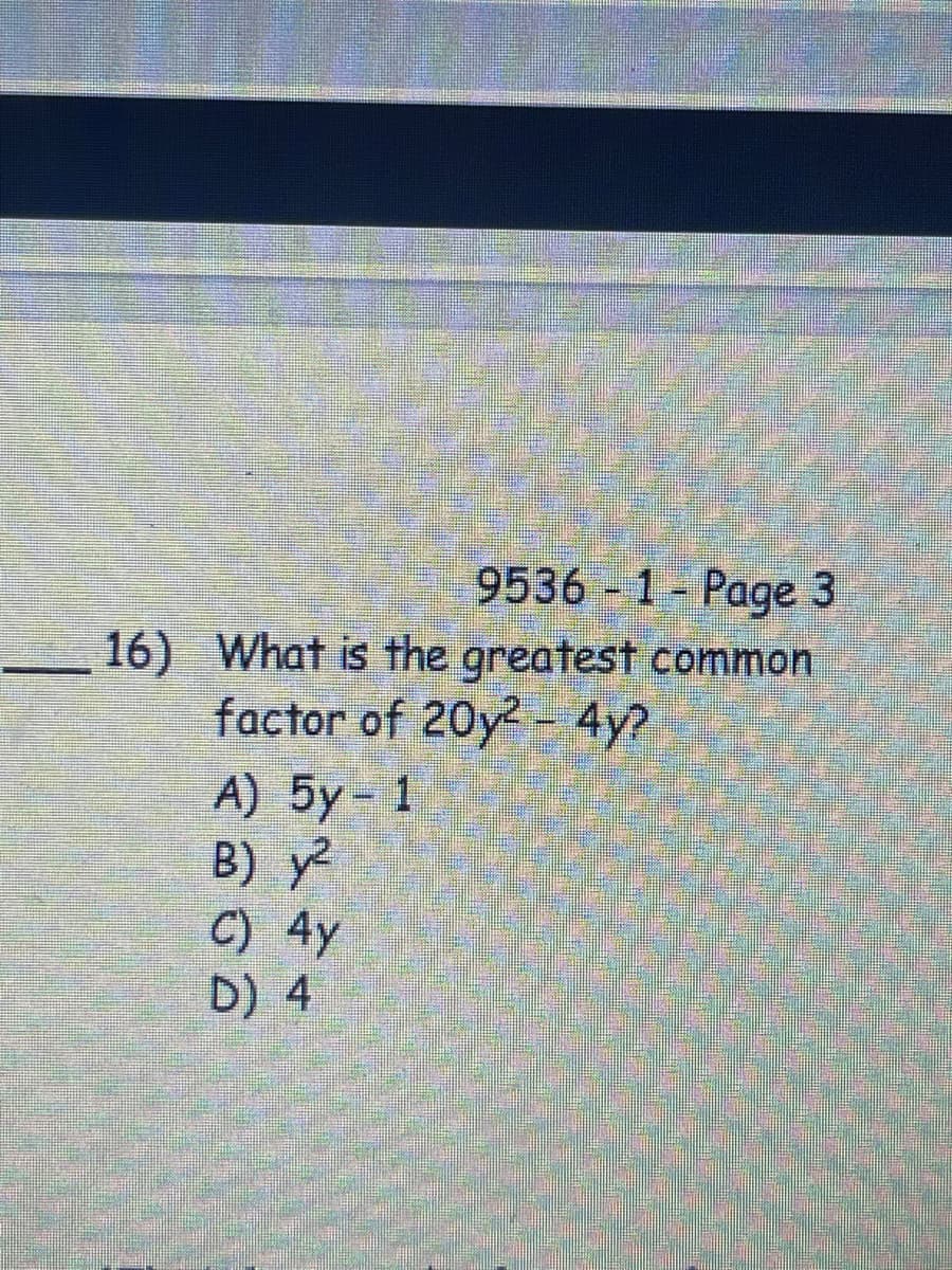 9536 1- Page 3
16) What is the greatest common
factor of 20y2- 4y?
A) 5y- 1
B) y?
C) 4y
D) 4
