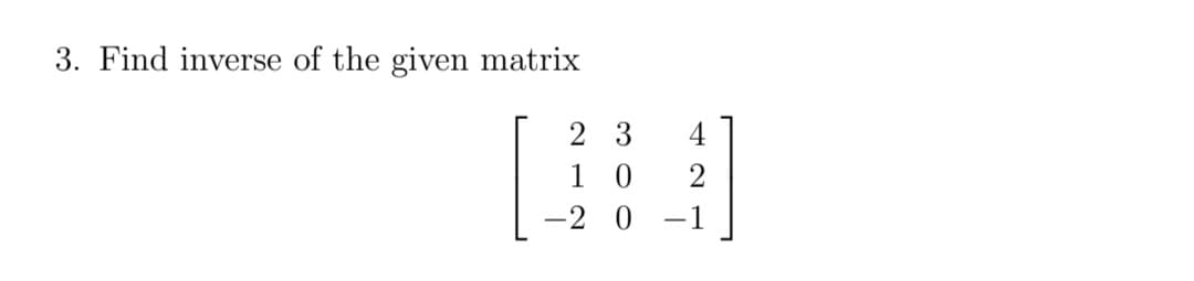 3. Find inverse of the given matrix
2 3
4
1 0
2
-2 0
-1
