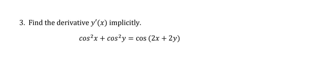 3. Find the derivative y'(x) implicitly.
cos?x + cos²y = cos
(2x + 2y)
