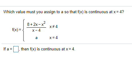 Which value must you assign to a so that f(x) is continuous at x= 4?
8+2x -x?
x# 4
f(x) = .
x-4
a
X= 4
If a =
then f(x) is continuous at x = 4.
