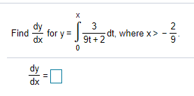 X
dy
3
dt. where x>
9t +2
2
Find
for y =
dx
9
dx
