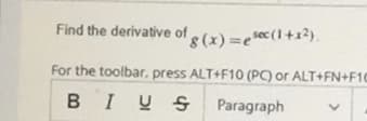 Find the derivative of
's (x) =ec(1+1?}.
For the toolbar. press ALT+F10 (PC) or ALT+FN+F1C
BIUS
Paragraph

