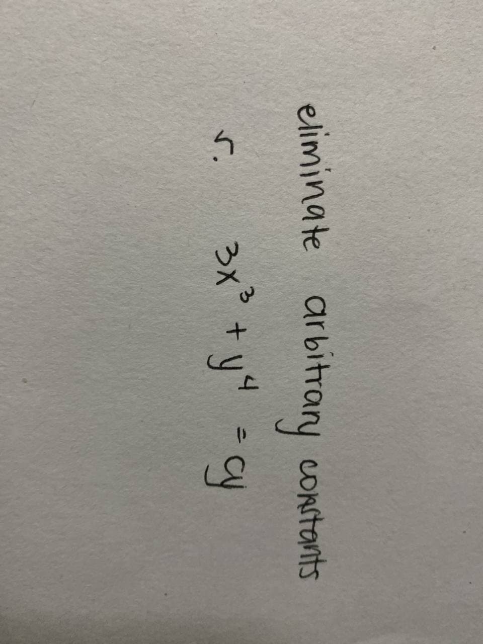 eliminate arbitrary constants
3x³ + y ²4 = cy
r.