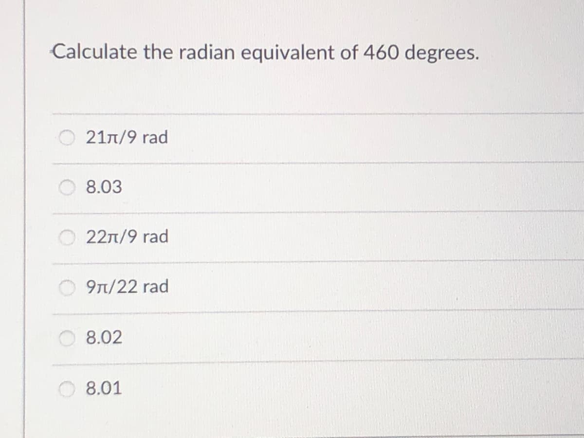 Calculate the radian equivalent of 460 degrees.
21n/9 rad
8.03
O 22n/9 rad
9T/22 rad
O 8.02
8.01
