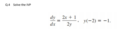 Q.4 Solve the IVP
dy 2x + 1
y(-2) = –1.
dx
2y
