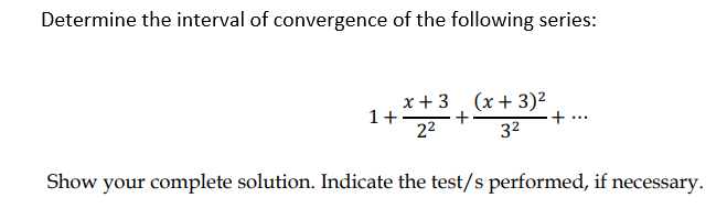 Determine the interval of convergence of the following series:
x+ 3, (x+ 3)²
1+-
+
22
32
Show your complete solution. Indicate the test/s performed, if necessary.
