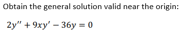 Obtain the general solution valid near the origin:
2y" + 9xy' – 36y = 0
