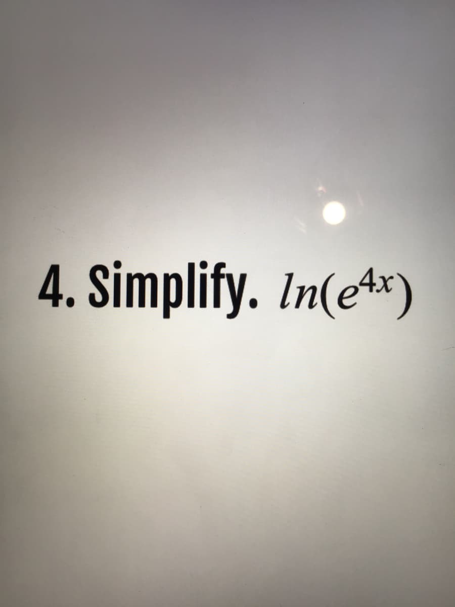 4. Simplify. In(e4*)
