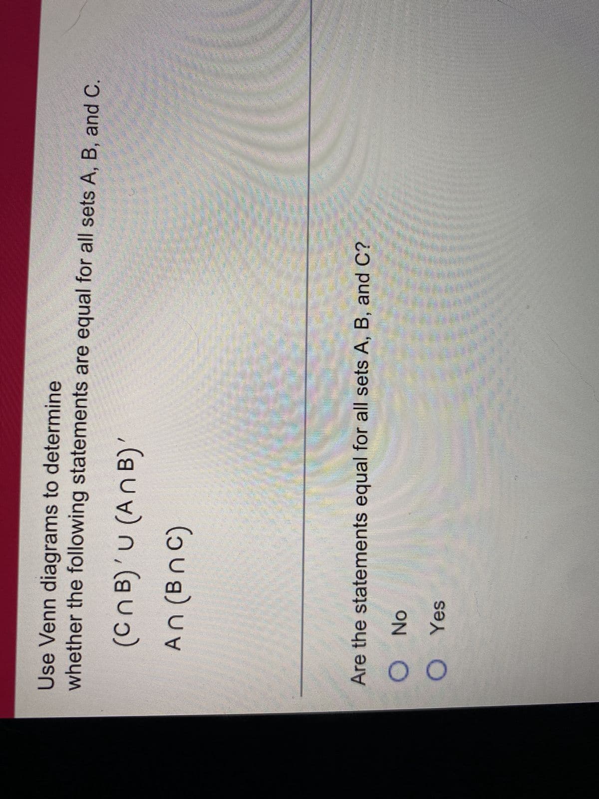 Use Venn diagrams to determine
whether the following statements are equal for all sets A, B, and C.
(CnB)'U (ANB)'
An (BNC)
Are the statements equal for all sets A, B, and C?
O No
00
10 20
Yes