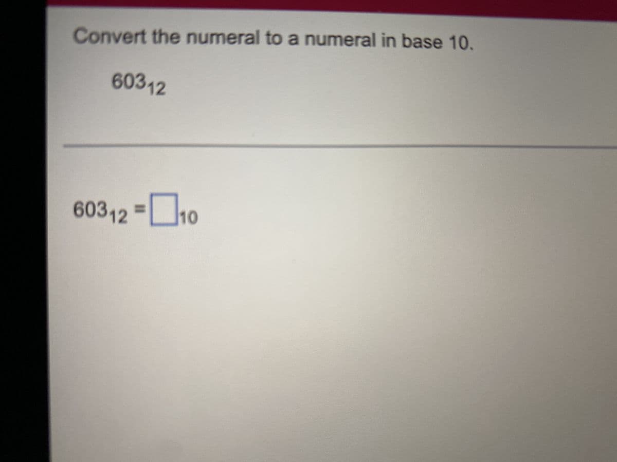 Convert the numeral to a numeral in base 10.
60312
60312-10