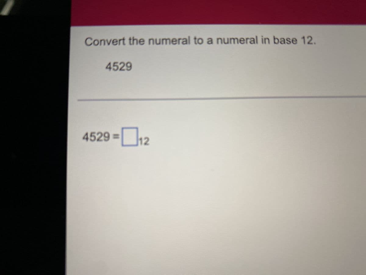 Convert the numeral to a numeral in base 12.
4529
4529-12