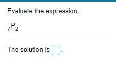 Evaluate the expression.
„P2
The solution is
