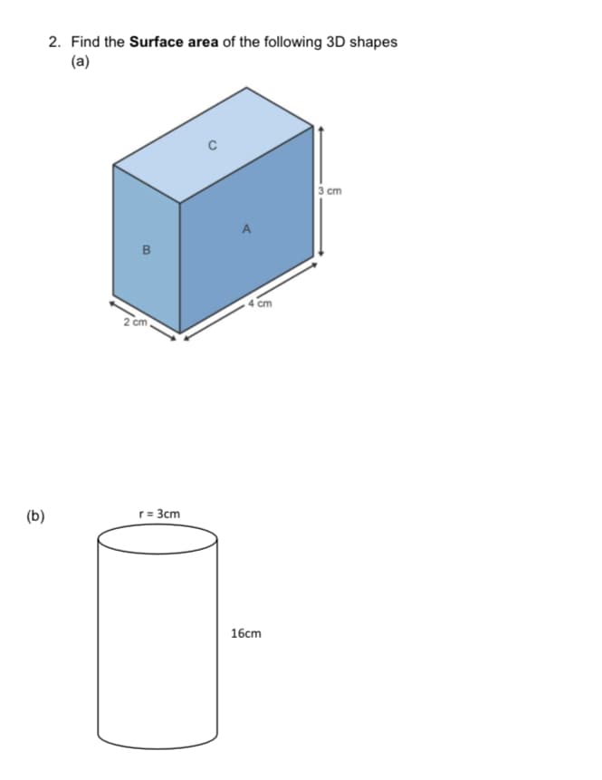 2. Find the Surface area of the following 3D shapes
(a)
3 cm
4 cm
2 cm
(b)
r= 3cm
16cm
B.
