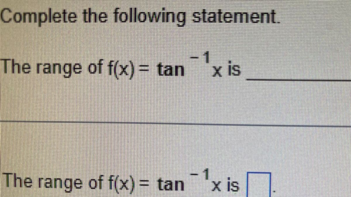 Complete the following statement.
The range of f(x) = tan
The range of f(x) = tan
-1
x is
x is