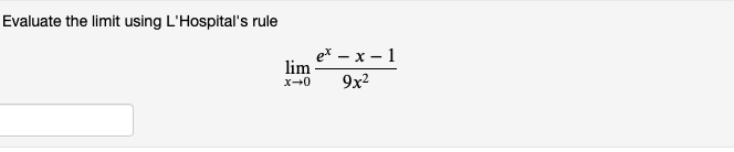 Evaluate the limit using L'Hospital's rule
ex – x – 1
lim
X+0
9x2
