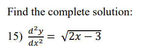 Find the complete solution:
15)
dx2
d²y
V2x – 3
%3D
