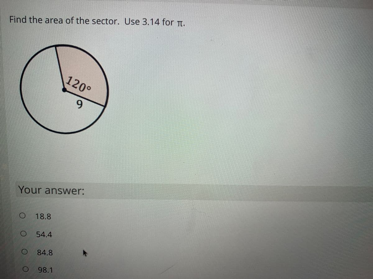 Find the area of the sector. Use 3.14 for t.
120°
9.
Your answer:
18.8
O 54.4
84.8
LE98.1
