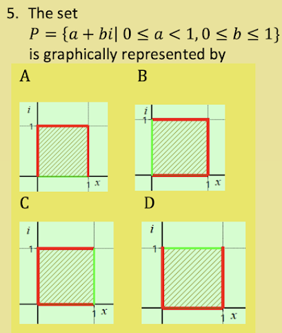 5. The set
P = {a + bi|0 ≤a < 1,0 ≤ b ≤ 1}
is graphically represented by
A
B
i
X
X
с
X
D
X