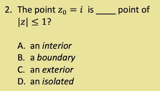 2. The point zo = i is
|Z| ≤ 1?
A. an interior
B. a boundary
C. an exterior
D. an isolated
point of