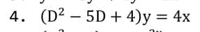 4. (D² – 5D + 4)y = 4x
%3D
