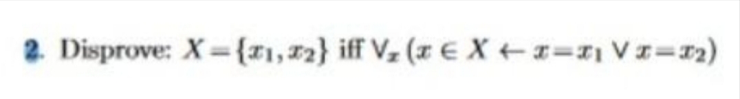 2. Disprove: X={71,72} iff V, (zEX +x=11 V I=r2)
