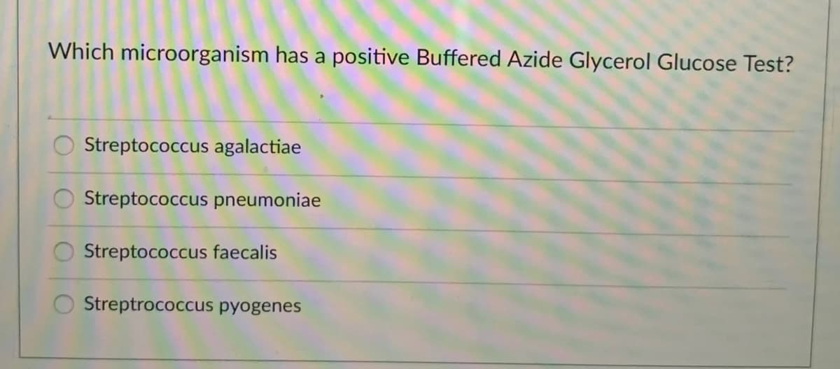 Which microorganism has a positive Buffered Azide Glycerol Glucose Test?
Streptococcus agalactiae
Streptococcus pneumoniae
Streptococcus faecalis
Streptrococcus pyogenes
