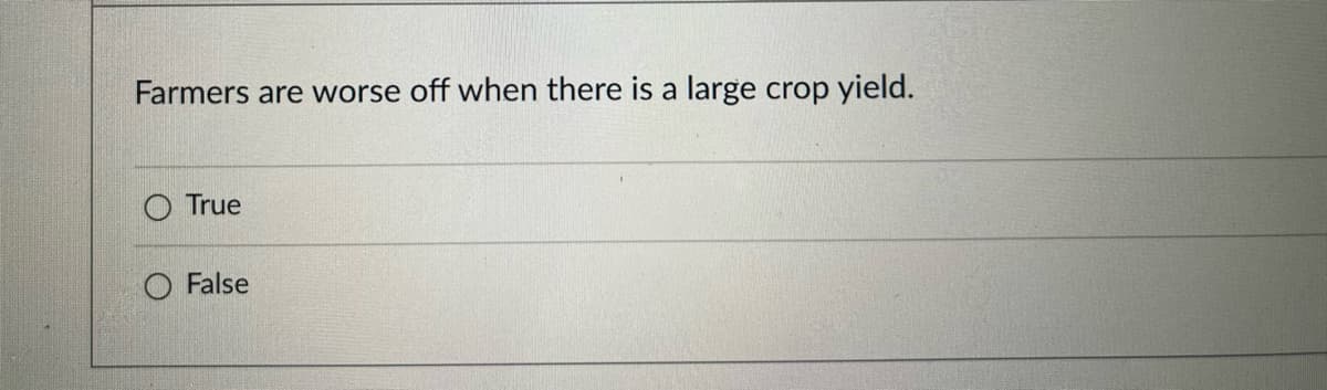 Farmers are worse off when there is a large crop yield.
O True
O False
