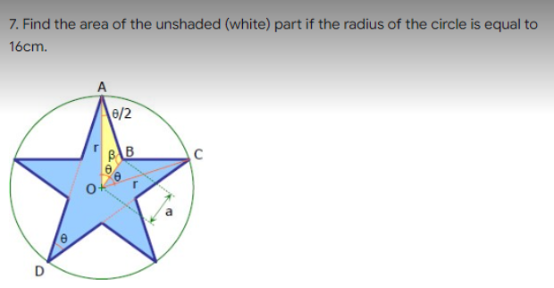 7. Find the area of the unshaded (white) part if the radius of the circle is equal to
16cm.
A
6/2
D
