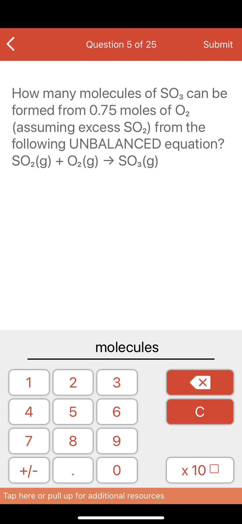 How many molecules of SO3 can be
formed from 0.75 moles of O2
(assuming excess SO2) from the
following UNBALANCED equation?
SO2(g) + O2(g) → SO3(g)
