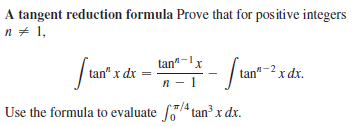 A tangent reduction formula Prove that for positive integers
n + 1,
tan"-lx
- Jun-sdt.
tan“ x dx
n -
п — 1
/4.
Use the formula to evaluate 4 tan³ x dx.
