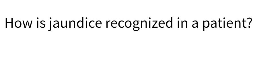 How is jaundice recognized in a patient?
