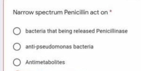 Narrow spectrum Penicillin act on*
bacteria that being released Penicillinase
anti-pseudomonas bacteria
O Antimetabolites
