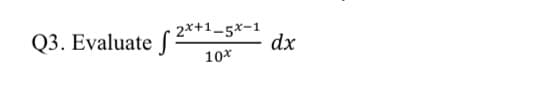 Q3. Evaluater 2*+1_5x-1
10*
dx
