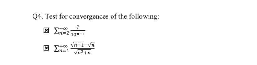 Q4. Test for convergences of the following:
7
図
m=2
10n-1
Vn+1-vn
X En=1Vn² +n
Vn2 +n
