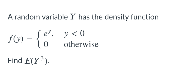 A random variable Y has the density function
e', y< 0
f(y):
otherwise
Find E(Y3).
