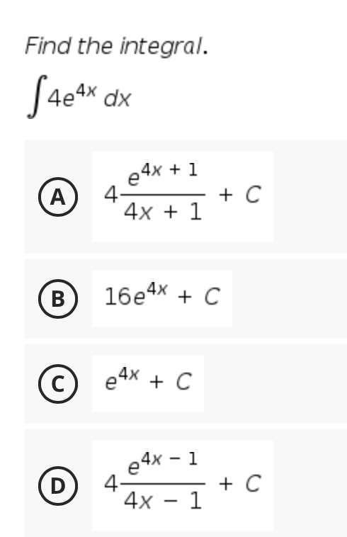 Find the integral.
J4etx dx
e4x + 1
4-
4х + 1
+ C
В
16e4x + C
e4X + C
e4x - 1
4-
4х — 1
D
+ C
|
