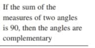 If the sum of the
measures of two angles
is 90, then the angles are
complementary
