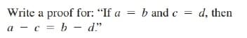 Write a proof for: "If a = b and c =
a -c = b - d"
d, then
