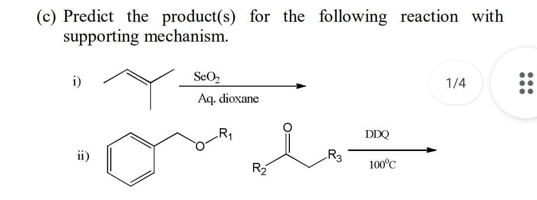 (c) Predict the product(s) for the following reaction with
supporting mechanism.
i)
SeO,
1/4
Aq. dioxane
R1
DDQ
ii)
100°C
R2
...
...
