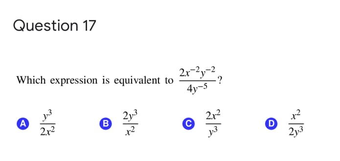 Question 17
2r-3y-2
4y-5
Which expression is equivalent to
-?
A
2x2
2y3
B
212
2y3
