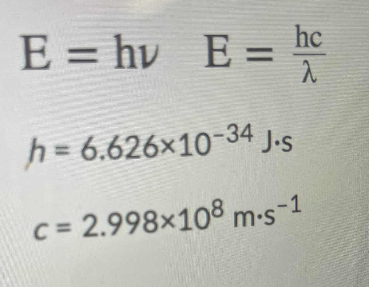 E = hv E =
= hc
%3D
h = 6.626×10-34 J.s
%3D
C = 2.998×108 m-s-1
