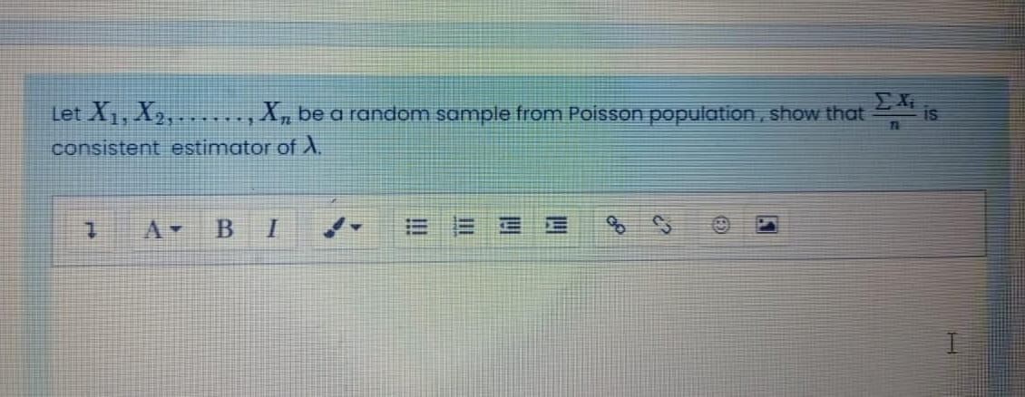 EXi is
T1
Let X1, X2,...., X, be a random sample from Poisson population, show that
consistent estimator of).
1.
I.
四
!!!
