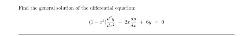 Find the general solution of the differential equation:
(1 – 2) y
dr2
dy
2x-
+ 6y = 0
dx
%3D
