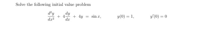 Solve the following initial value problem
dy
dy
+ 4-
+ 4y = sin a,
y(0) = 1,
y'(0) = 0
dr?
dx
