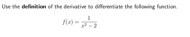 Use the definition of the derivative to differentiate the following function.
1
f(x) =
x² – 2
-
