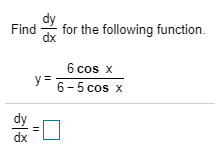 Find
for the following function.
dx
6 cos x
y =
6-5 cos x
dx
