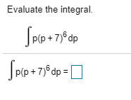 Evaluate the integral.
P(p + 7)® dp
P(p + 7)° dp =

